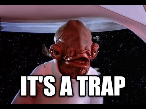 Admiral Ackbar saying “it’s a trap!”