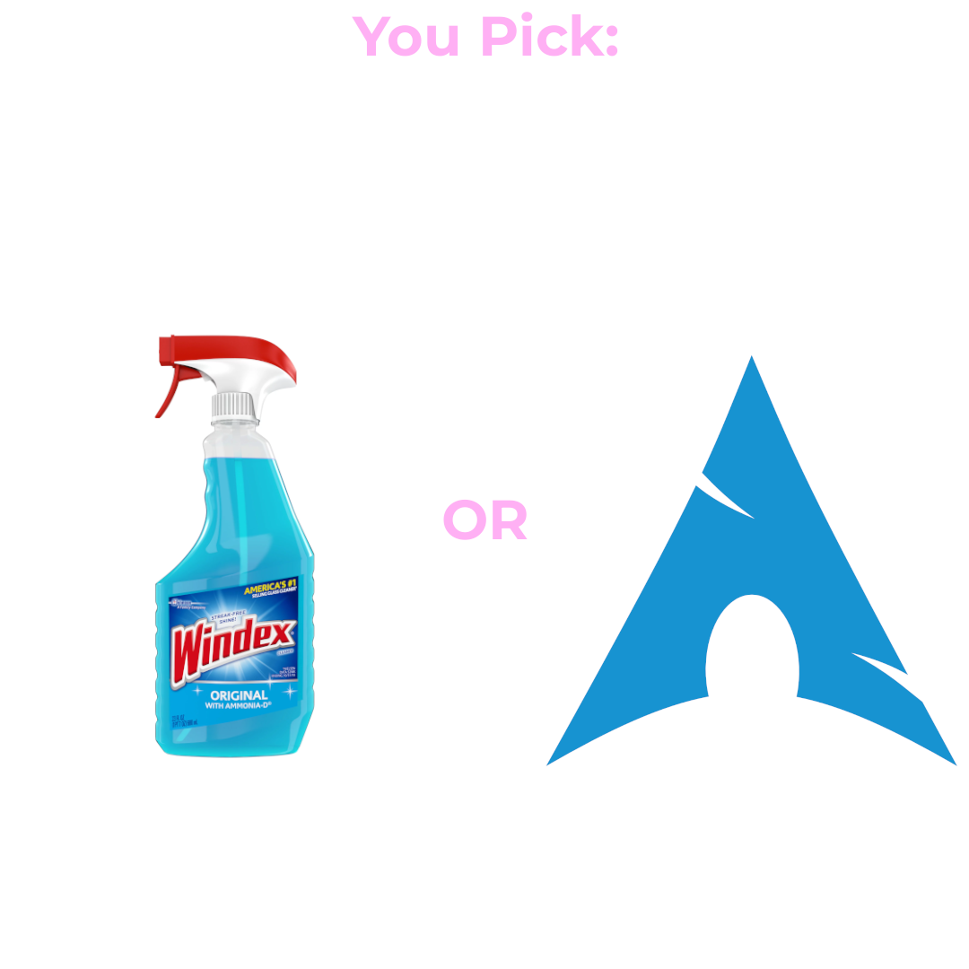 Top Text: "You Pick:", then middle of the page there is the text saying "or", on the left is a picture of Windex and on the right side of the "or" there is the Arch Linux logo