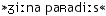 Pronunciation: First name pronounced like Gina Wild’s first name roughly "Djeena" and last name pronounced like the German word "Paradies" paradise