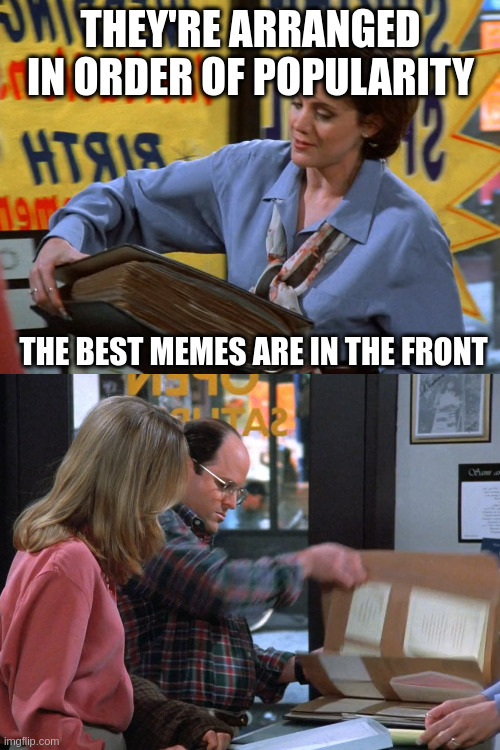 Top: Seinfeld, woman handing George the binder of wedding invitations, with top caption saying "They're in order of popularity, the best memes are in the front".  Bottom: George immediately flipping to the back